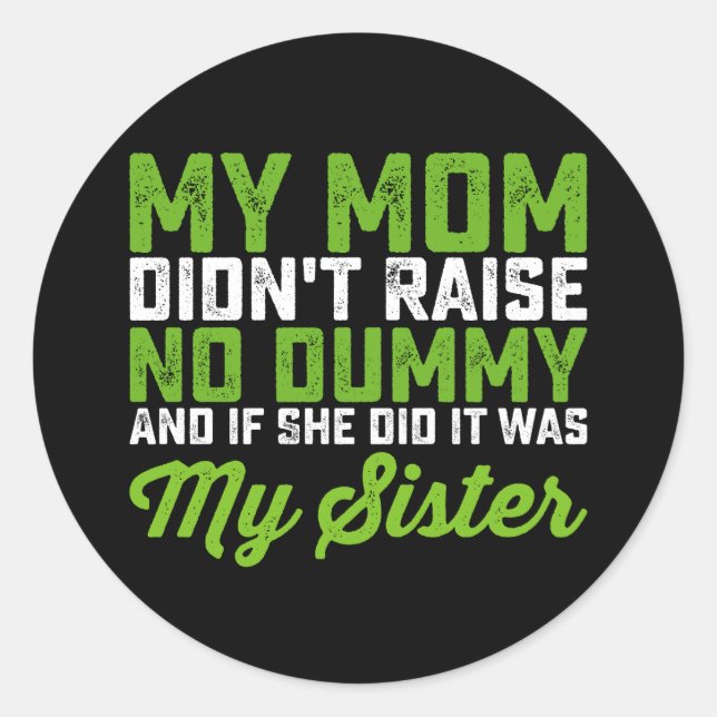 My Mum Didn't Raise No Dummy My Sister Funny Mum Classic Round Sticker (Front)