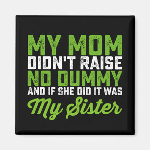 My Mum Didn't Raise No Dummy My Sister Funny Mum Magnet