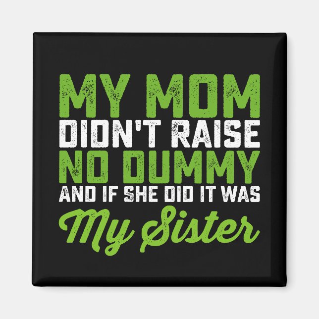 My Mum Didn't Raise No Dummy My Sister Funny Mum Magnet (Front)