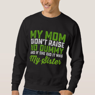 My Mum Didn't Raise No Dummy My Sister Funny Mum Sweatshirt