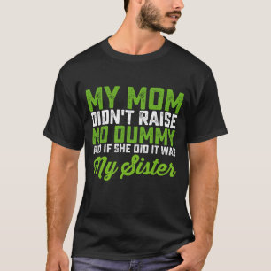 My Mum Didn't Raise No Dummy My Sister Funny Mum T-Shirt