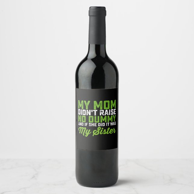 My Mum Didn't Raise No Dummy My Sister Funny Mum Wine Label (Front)