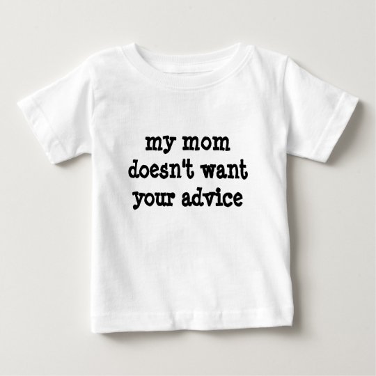 my mum doesn't want your advice baby T-Shirt