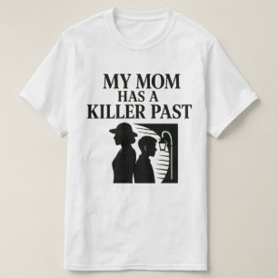 My Mum Has a Killer Past T-Shirt