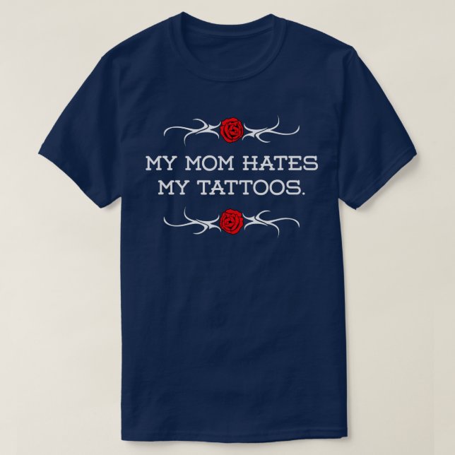 My Mum Hates My attoos  T-Shirt (Design Front)