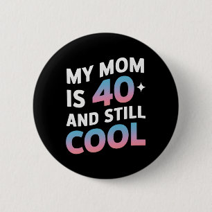 My Mum Is 40 And Still Cool 40th Birthday Mothers  6 Cm Round Badge