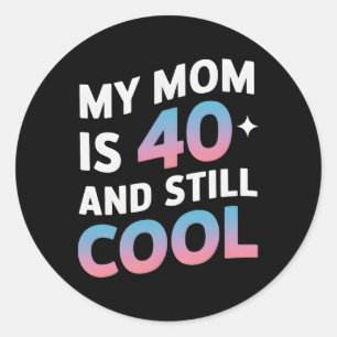 My Mum Is 40 And Still Cool 40th Birthday Mothers  Classic Round Sticker