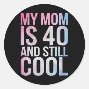 My Mum Is 40 And Still Cool 40th Birthday Mothers Classic Round Sticker