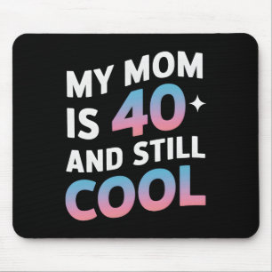 My Mum Is 40 And Still Cool 40th Birthday Mothers Mouse Mat
