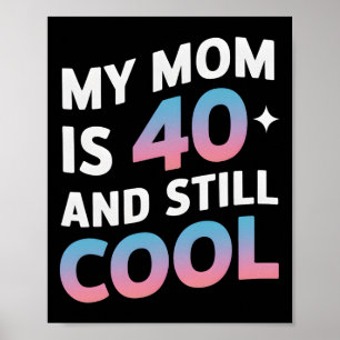 My Mum Is 40 And Still Cool 40th Birthday Mothers  Poster