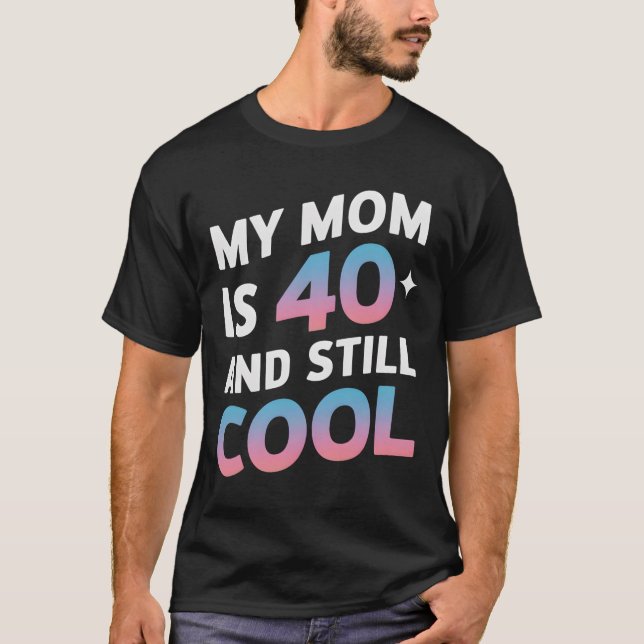 My Mum Is 40 And Still Cool 40th Birthday Mothers  T-Shirt (Front)