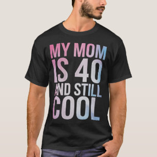 My Mum Is 40 And Still Cool 40th Birthday Mothers  T-Shirt
