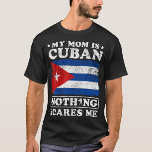 My Mum Is Cuban Nothing Scares Me Cuba Mother'S Da T-Shirt
