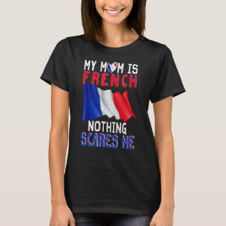 My Mum Is French Nothing Scares Me Proud French Fl T-Shirt