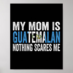 My Mum Is Guatemalan Nothing Scares Me Funny Mothe Poster