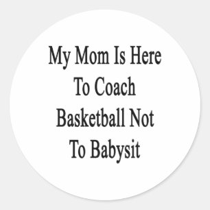 My Mum Is Here To Coach Basketball Not To Ba Classic Round Sticker