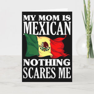 My mum is mexican nothing scares me card