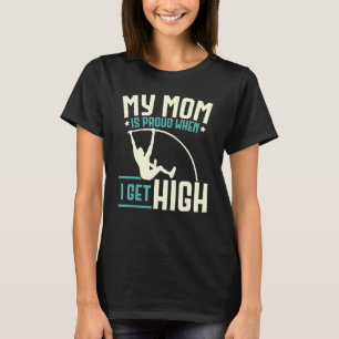 My Mum Is Proud When I Get High Pole Vaulter Pole  T-Shirt