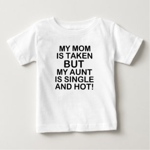 My Mum is taken but my Aunt is Single and Hot funn Baby T-Shirt
