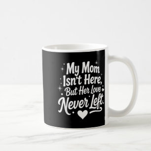 My Mum Isnt Here But Her Love Left Memorial Saying Coffee Mug