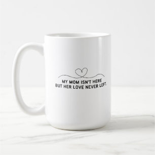 My Mum Isn't Here But Her Love Never Left. Coffee Mug