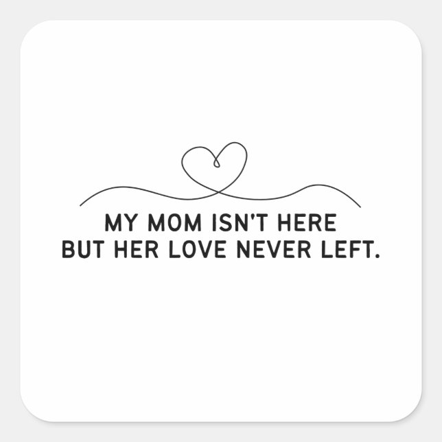 My Mum Isn't Here But Her Love Never Left.  Square Sticker (Front)