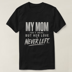  My Mum Isn't Here , Sympathy Loss Gift  T-Shirt