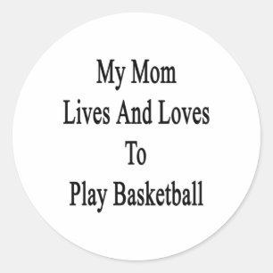 My Mum Lives And Loves To Play Basketball 1 Classic Round Sticker