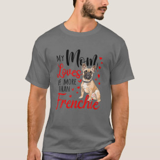 My Mum Loves Me More Than Frenchie Bulldog Mum Mot T-Shirt