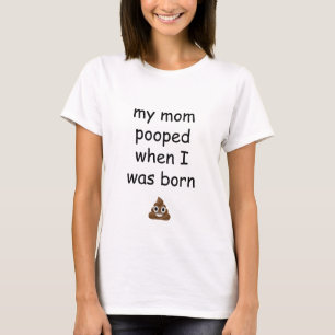 My mum pooped when I was born poop emoji shirt