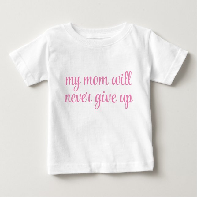 My Mum Will Never Give Up Customisable Text Funny Baby T-Shirt (Front)