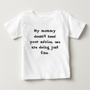 My mummy doesn't need your advice, we are doing... baby T-Shirt