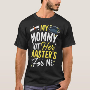 My Mummy Got Her Masters For Me Graduate T-Shirt