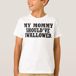 My Mummy Should've Swallowed -- T-Shirt
