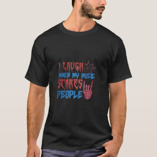My Music Scares People & I Laugh T-Shirt