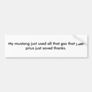 My mustang just used all that gas that your pri... bumper sticker