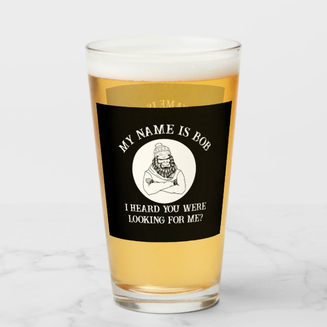 My Name Is Bob Bigfoot Found You Beer Glass (Back Filled)