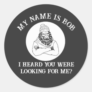 My Name Is Bob Bigfoot Found You Classic Round Sticker
