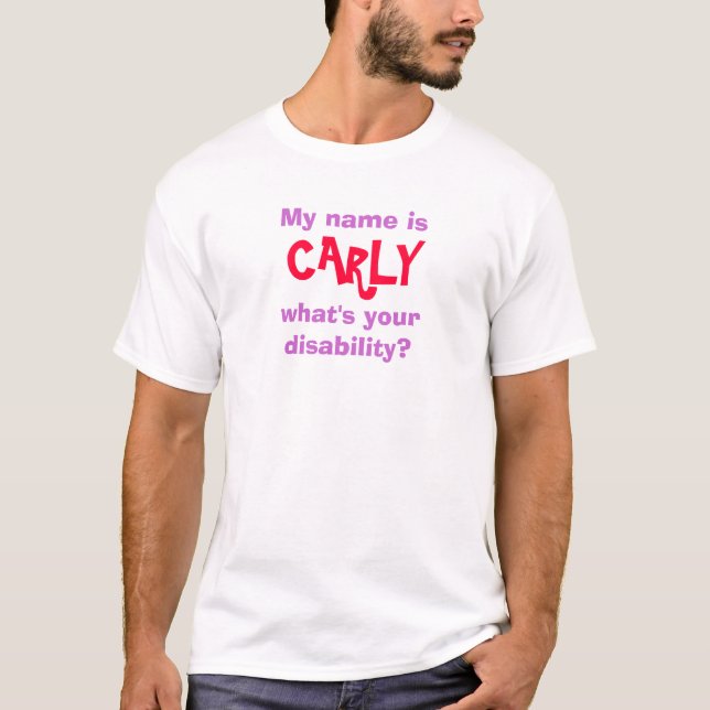My name is, CARLY, what's your disability? White T-Shirt (Front)