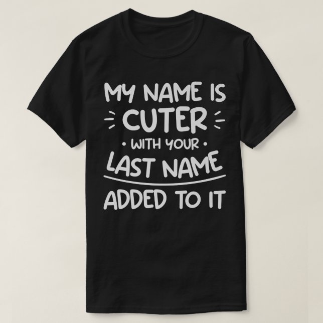 My Name Is Cuter With Your Last Name Added To It W T-Shirt (Design Front)