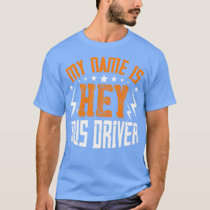 My Name Is Hey Bus Driver Humor Bus Driver T-Shirt