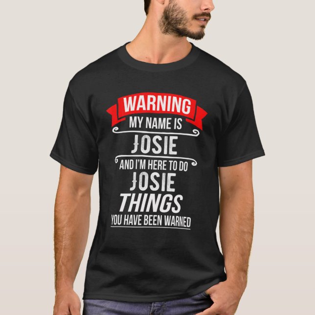 My Name Is Josie And I'm Here To Do Josie Things J T-Shirt (Front)