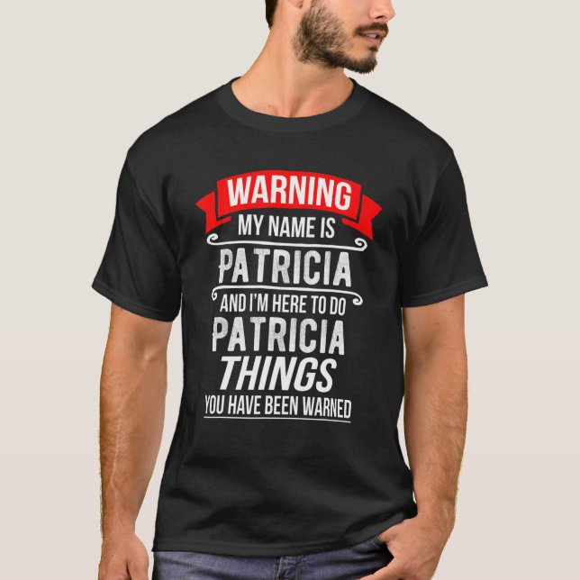My Name Is Patricia And I'm Here To Do Patricia Th T-Shirt (Front)
