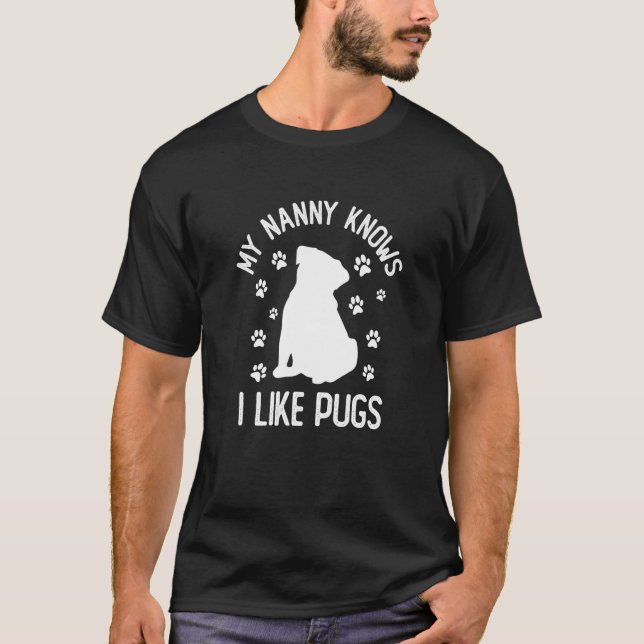 My Nanny Knows I Like Pugs Pug Fan Quote T-Shirt (Front)
