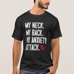 My Neck My Back My Anxiety Attack  3 T-Shirt