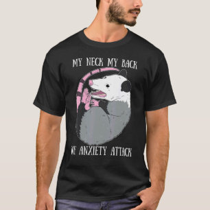 My Neck My Back My Anxiety Attack Dead Opossum T-Shirt