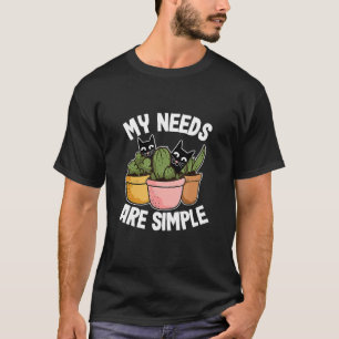 My Needs Are Simple Cactus Plants Cats Gardening C T-Shirt