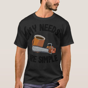 My Needs Are Simple Chainsaw & Coffee ry bagel bir T-Shirt
