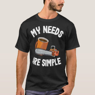 My Needs Are Simple Coffee Chainsaws Tree Climber  T-Shirt