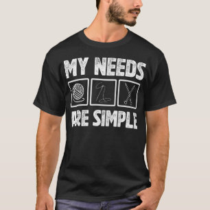 My Needs Are Simple Funny Crochet T-Shirt